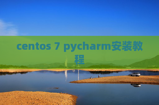 centos 7 pycharm安装教程 centos 7 pycharm安装教程