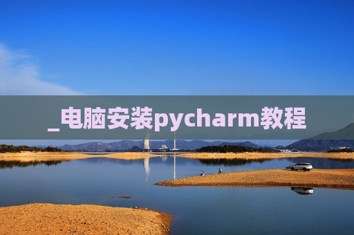 _电脑安装pycharm教程